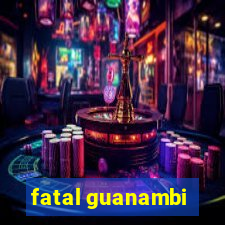 fatal guanambi